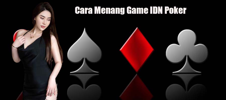 Cara Menang Game IDN Poker Terbaru Dan Terbaik