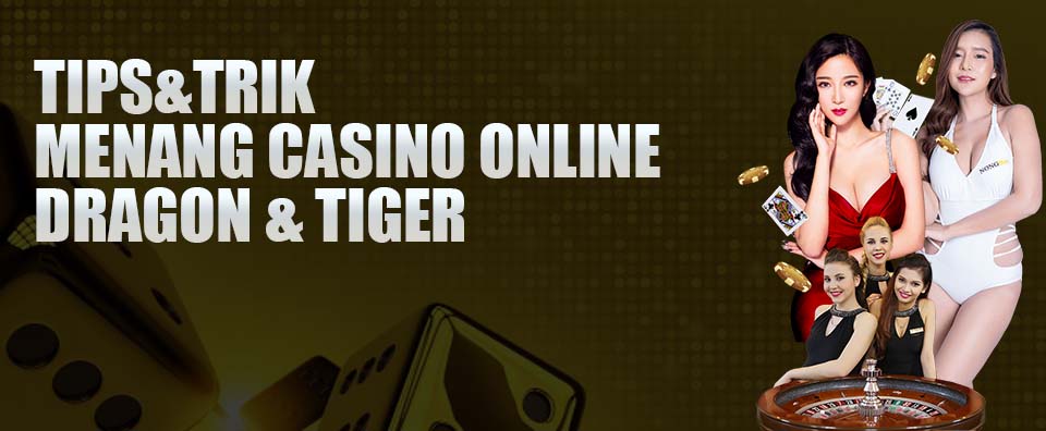 Tips&Trik Menang Casino Online Dragon&Tiger Terupdate
